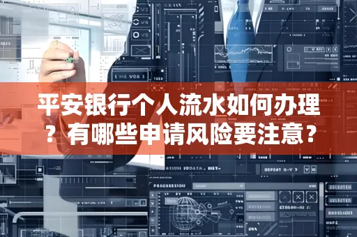 平安银行个人流水如何办理？有哪些申请风险要注意？