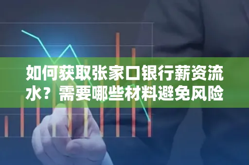 如何获取张家口银行薪资流水？需要哪些材料避免风险快速办理？