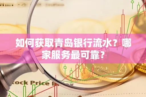 如何获取青岛银行流水？哪家服务最可靠？