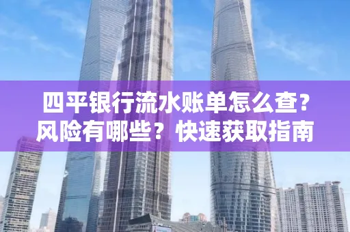 四平银行流水账单怎么查？风险有哪些？快速获取指南